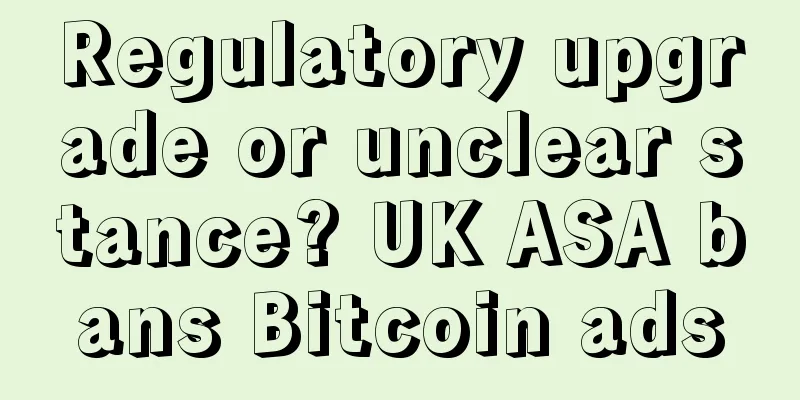 Regulatory upgrade or unclear stance? UK ASA bans Bitcoin ads