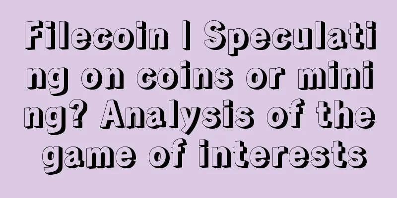 Filecoin | Speculating on coins or mining? Analysis of the game of interests