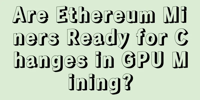 Are Ethereum Miners Ready for Changes in GPU Mining?