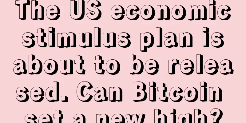 The US economic stimulus plan is about to be released. Can Bitcoin set a new high?