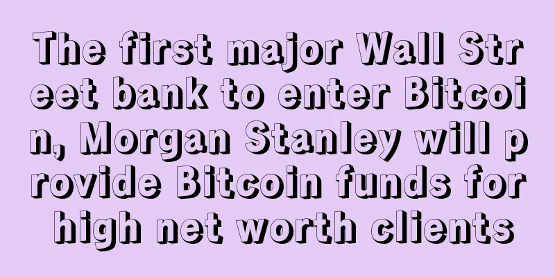The first major Wall Street bank to enter Bitcoin, Morgan Stanley will provide Bitcoin funds for high net worth clients