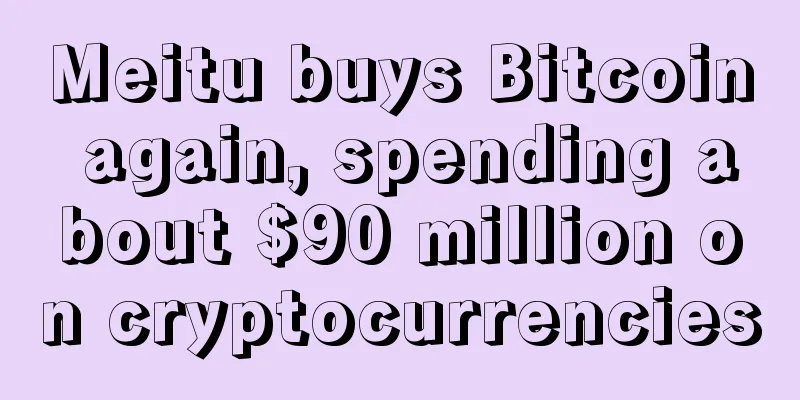 Meitu buys Bitcoin again, spending about $90 million on cryptocurrencies