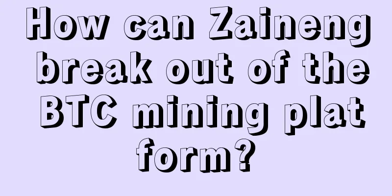 How can Zaineng break out of the BTC mining platform?