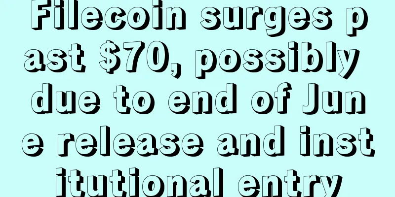 Filecoin surges past $70, possibly due to end of June release and institutional entry