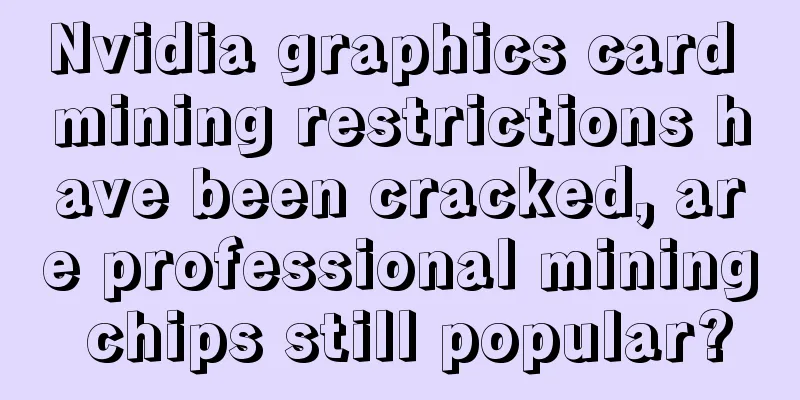 Nvidia graphics card mining restrictions have been cracked, are professional mining chips still popular?