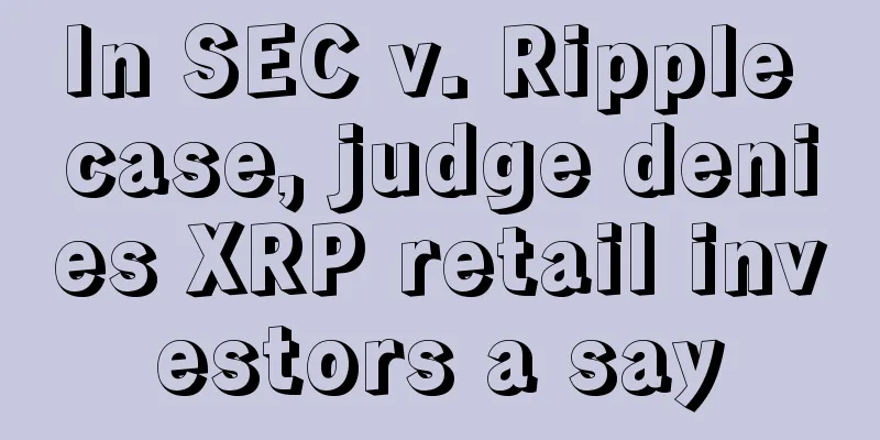 In SEC v. Ripple case, judge denies XRP retail investors a say