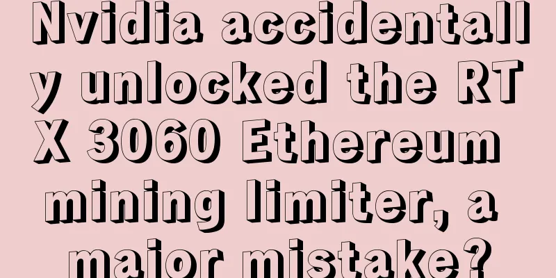 Nvidia accidentally unlocked the RTX 3060 Ethereum mining limiter, a major mistake?