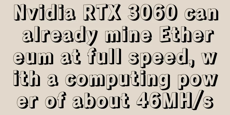 Nvidia RTX 3060 can already mine Ethereum at full speed, with a computing power of about 46MH/s