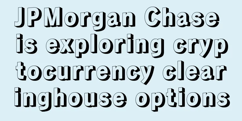 JPMorgan Chase is exploring cryptocurrency clearinghouse options