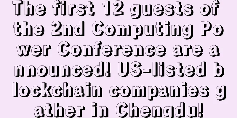 The first 12 guests of the 2nd Computing Power Conference are announced! US-listed blockchain companies gather in Chengdu!