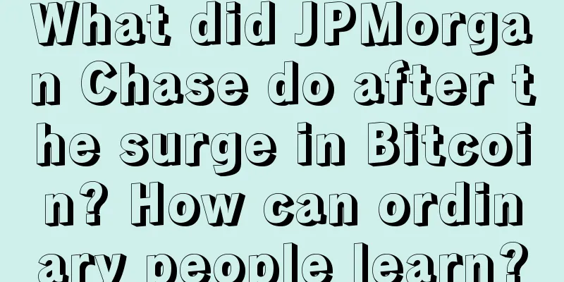What did JPMorgan Chase do after the surge in Bitcoin? How can ordinary people learn?