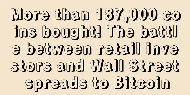 More than 187,000 coins bought! The battle between retail investors and Wall Street spreads to Bitcoin