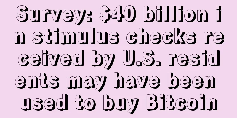 Survey: $40 billion in stimulus checks received by U.S. residents may have been used to buy Bitcoin