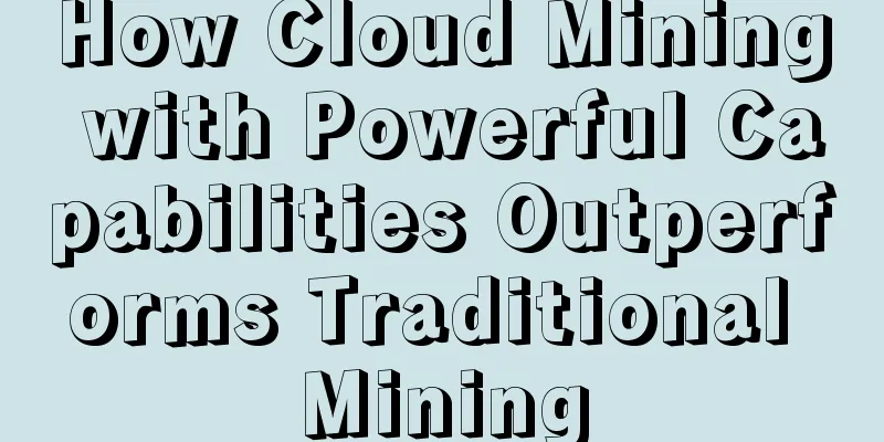 How Cloud Mining with Powerful Capabilities Outperforms Traditional Mining