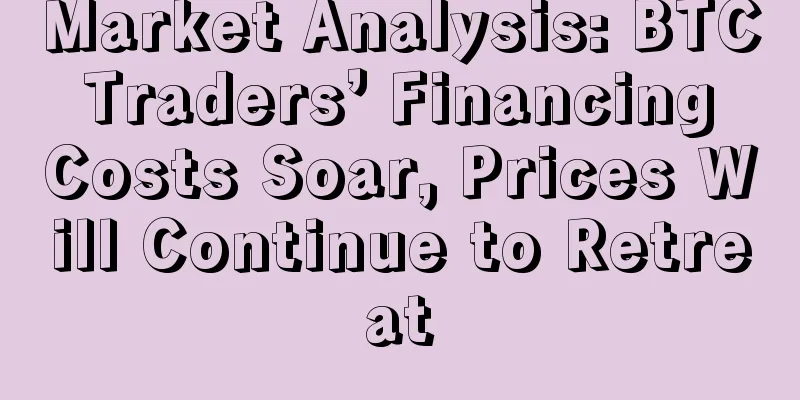 Market Analysis: BTC Traders’ Financing Costs Soar, Prices Will Continue to Retreat