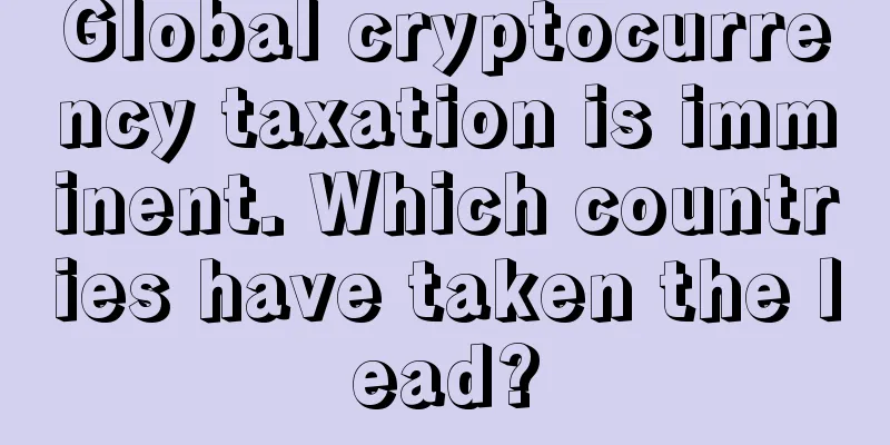 Global cryptocurrency taxation is imminent. Which countries have taken the lead?