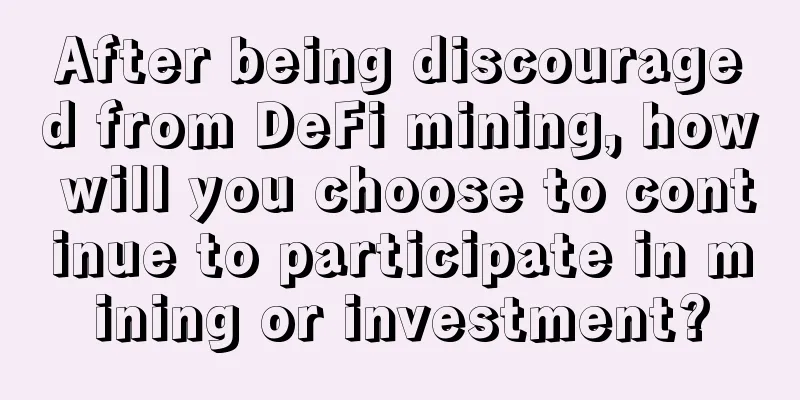 After being discouraged from DeFi mining, how will you choose to continue to participate in mining or investment?