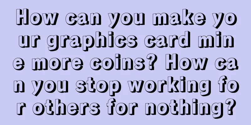 How can you make your graphics card mine more coins? How can you stop working for others for nothing?