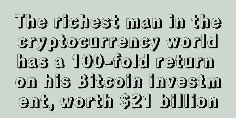 The richest man in the cryptocurrency world has a 100-fold return on his Bitcoin investment, worth $21 billion