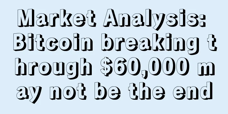Market Analysis: Bitcoin breaking through $60,000 may not be the end