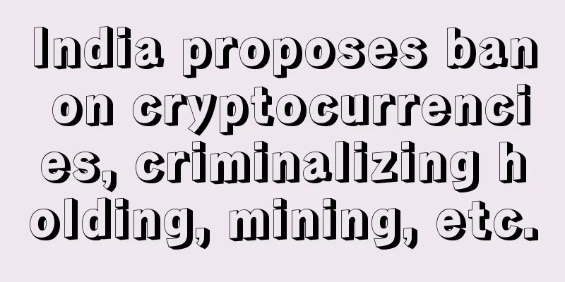India proposes ban on cryptocurrencies, criminalizing holding, mining, etc.