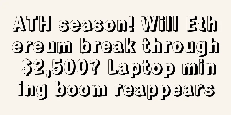 ATH season! Will Ethereum break through $2,500? Laptop mining boom reappears
