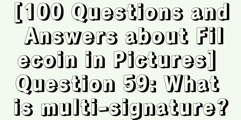 [100 Questions and Answers about Filecoin in Pictures] Question 59: What is multi-signature?