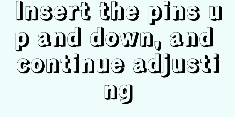 Insert the pins up and down, and continue adjusting