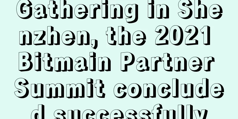 Gathering in Shenzhen, the 2021 Bitmain Partner Summit concluded successfully