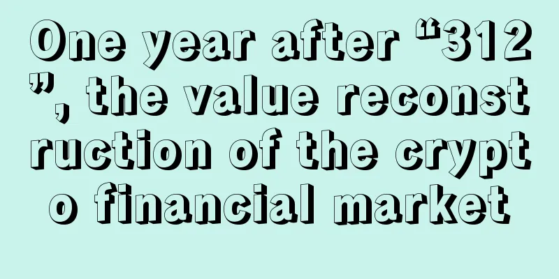 One year after “312”, the value reconstruction of the crypto financial market