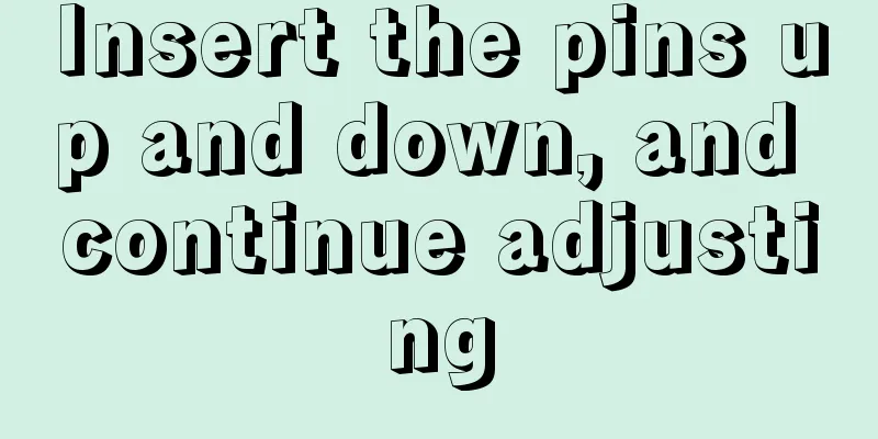Insert the pins up and down, and continue adjusting