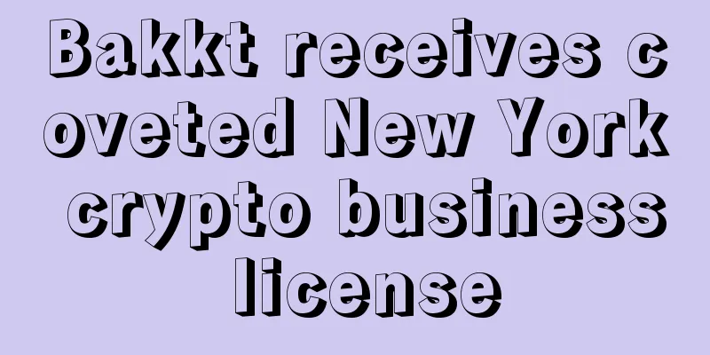 Bakkt receives coveted New York crypto business license
