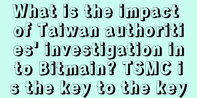 What is the impact of Taiwan authorities' investigation into Bitmain? TSMC is the key to the key