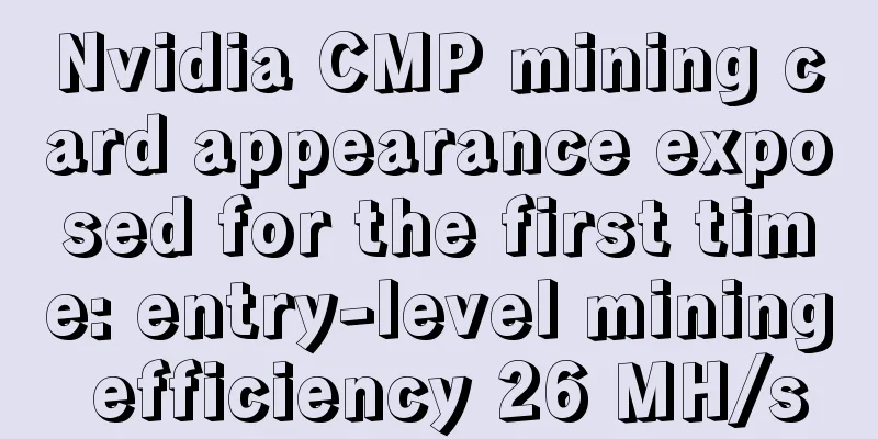 Nvidia CMP mining card appearance exposed for the first time: entry-level mining efficiency 26 MH/s