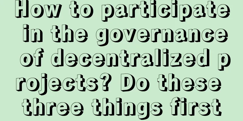 How to participate in the governance of decentralized projects? Do these three things first