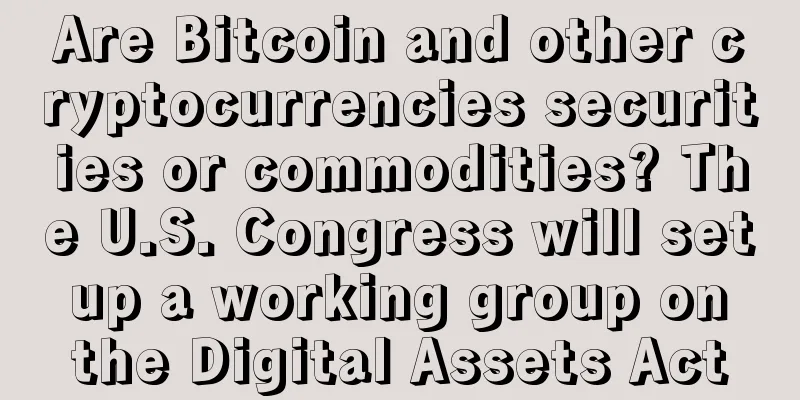 Are Bitcoin and other cryptocurrencies securities or commodities? The U.S. Congress will set up a working group on the Digital Assets Act