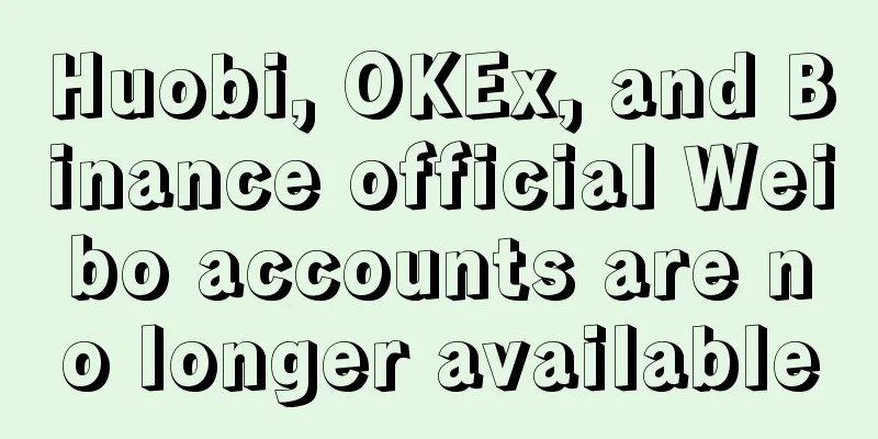 Huobi, OKEx, and Binance official Weibo accounts are no longer available