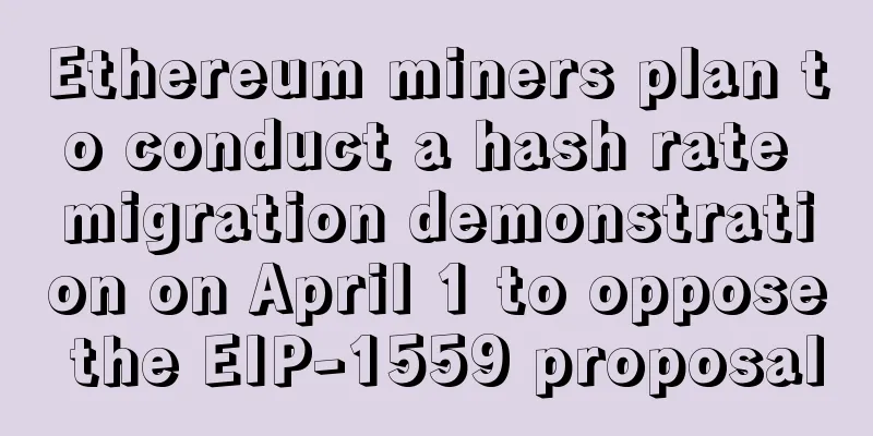 Ethereum miners plan to conduct a hash rate migration demonstration on April 1 to oppose the EIP-1559 proposal