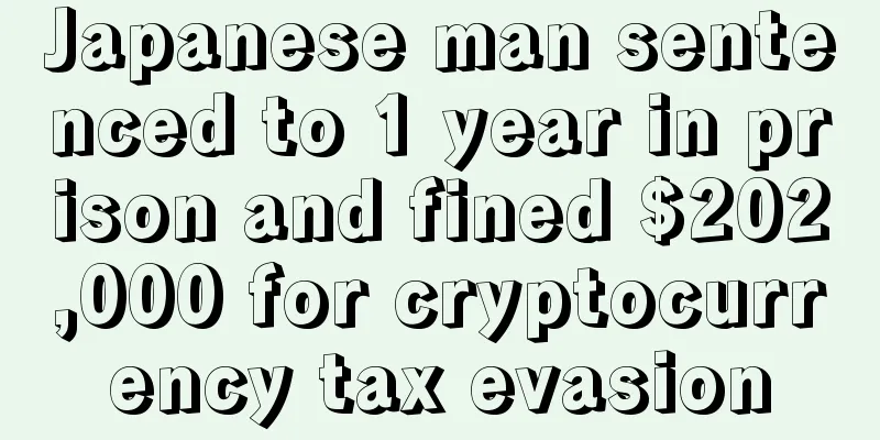 Japanese man sentenced to 1 year in prison and fined $202,000 for cryptocurrency tax evasion