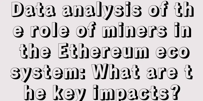 Data analysis of the role of miners in the Ethereum ecosystem: What are the key impacts?