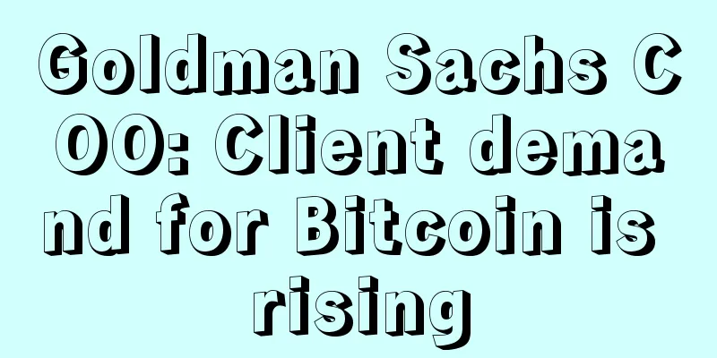 Goldman Sachs COO: Client demand for Bitcoin is rising
