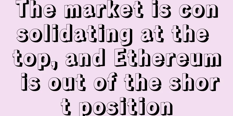 The market is consolidating at the top, and Ethereum is out of the short position