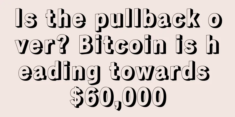 Is the pullback over? Bitcoin is heading towards $60,000