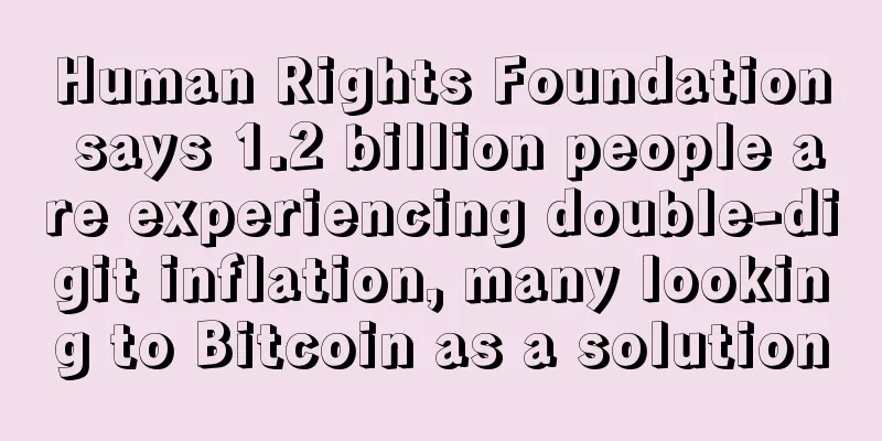 Human Rights Foundation says 1.2 billion people are experiencing double-digit inflation, many looking to Bitcoin as a solution