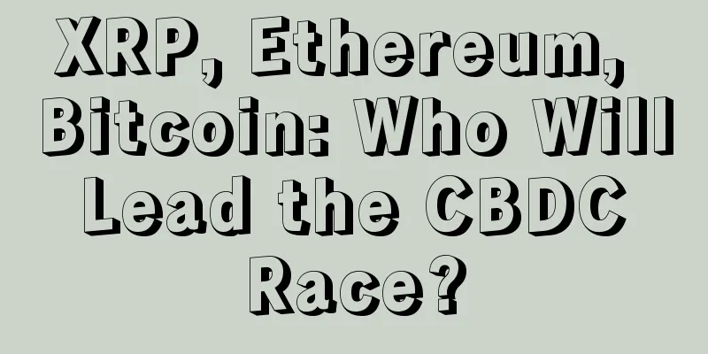 XRP, Ethereum, Bitcoin: Who Will Lead the CBDC Race?