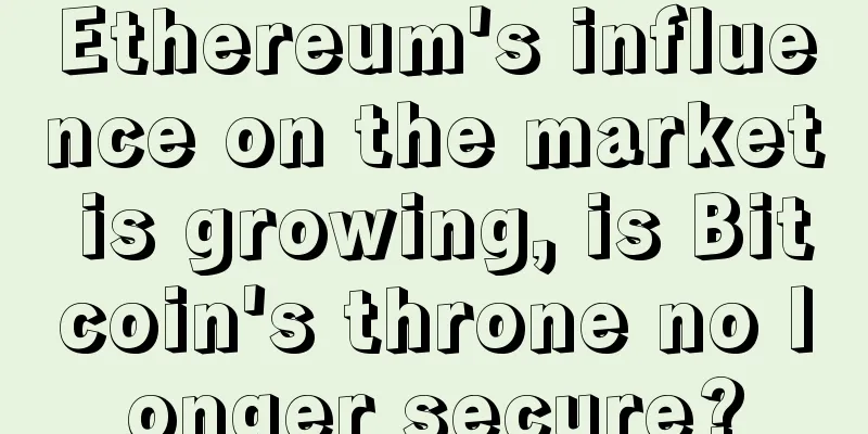 Ethereum's influence on the market is growing, is Bitcoin's throne no longer secure?