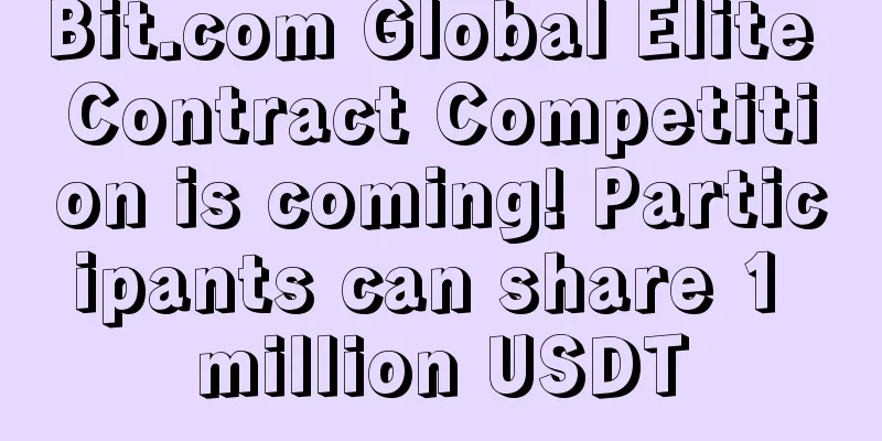 Bit.com Global Elite Contract Competition is coming! Participants can share 1 million USDT