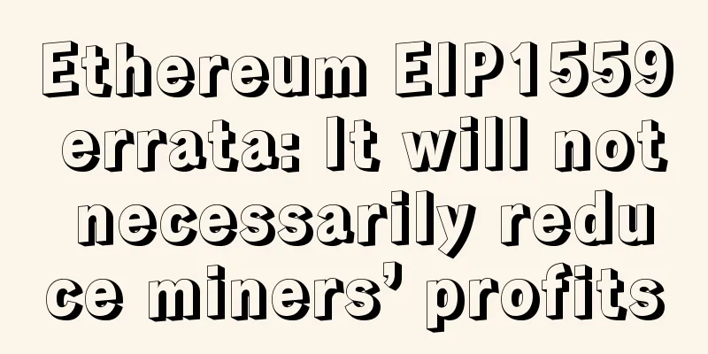 Ethereum EIP1559 errata: It will not necessarily reduce miners’ profits