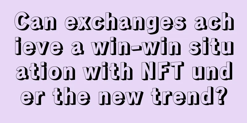 Can exchanges achieve a win-win situation with NFT under the new trend?