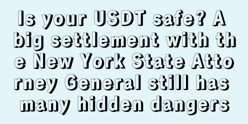 Is your USDT safe? A big settlement with the New York State Attorney General still has many hidden dangers